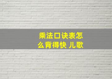 乘法口诀表怎么背得快 儿歌